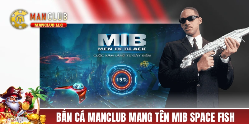 Bắn cá đổi thưởng MANCLUB mang tên MIB Space Fish