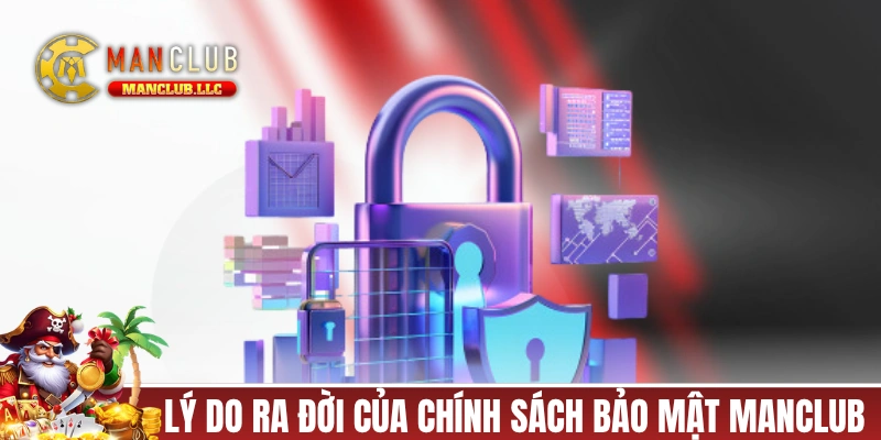 Lý do ra đời của chính sách bảo mật MANCLUB