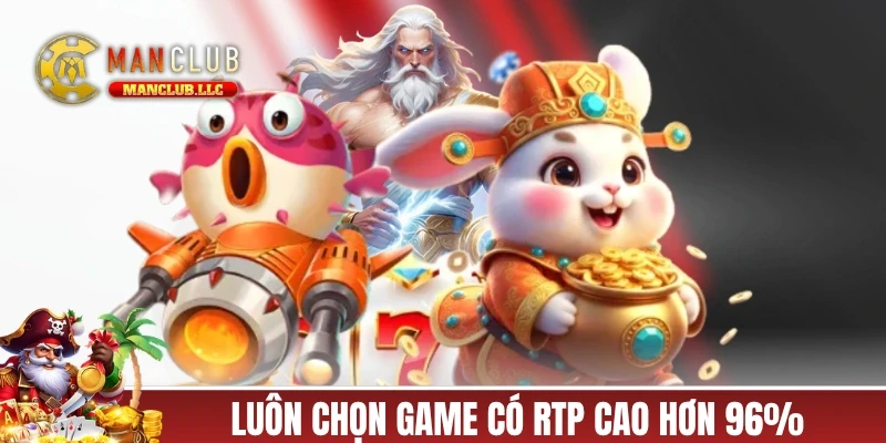 Mẹo nổ hũ MANCLUB chọn game có RTP cao hơn 96%