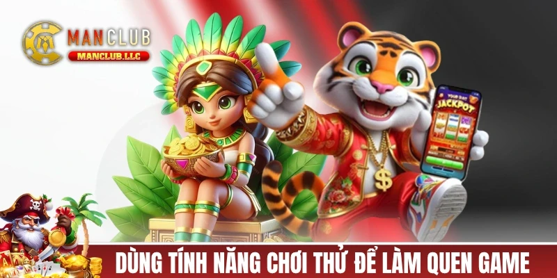 Hãy dùng tính năng chơi thử để làm quen game mới