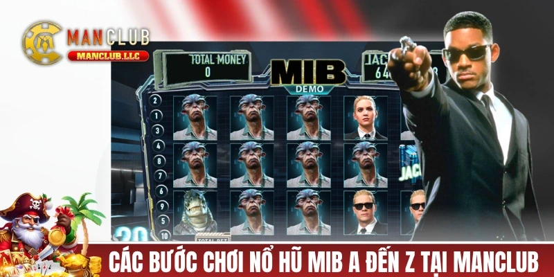 Các bước chơi nổ hũ MIB từ A đến Z tại MANCLUB