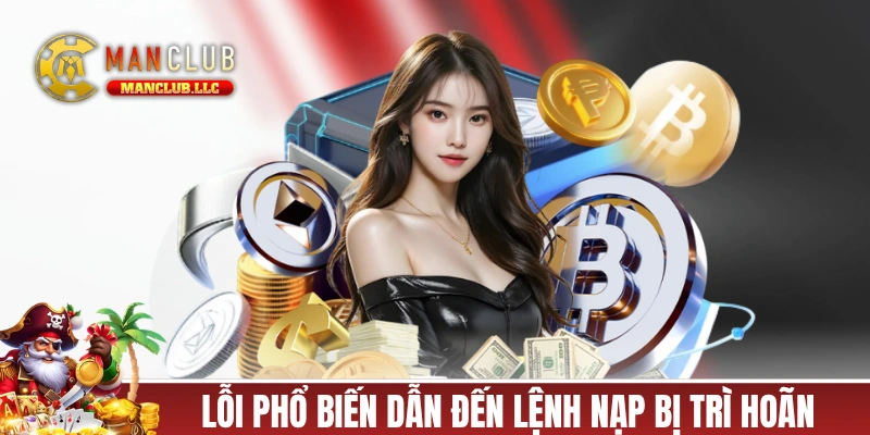 Những lỗi phổ biến dẫn đến lệnh nạp bị trì hoãn
