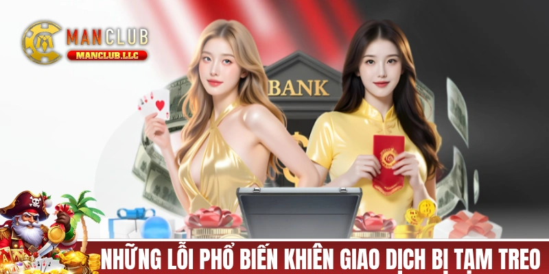 Những lỗi phổ biến khiến giao dịch bị tạm treo