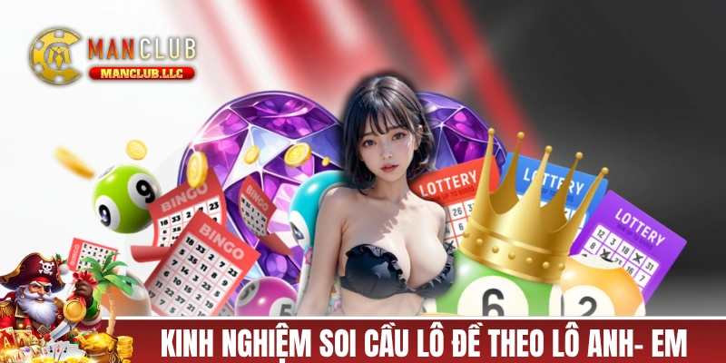 Kinh nghiệm soi cầu lô đề MANCLUB theo lô anh- em